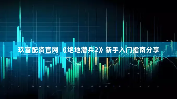 玖富配资官网 《绝地潜兵2》新手入门指南分享